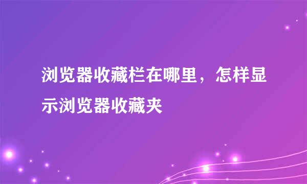 浏览器收藏栏在哪里，怎样显示浏览器收藏夹