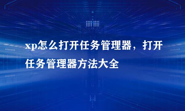 xp怎么打开任务管理器，打开任务管理器方法大全