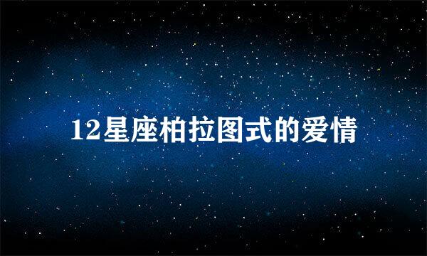 12星座柏拉图式的爱情