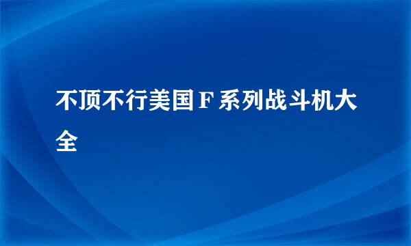 不顶不行美国Ｆ系列战斗机大全