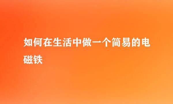 如何在生活中做一个简易的电磁铁