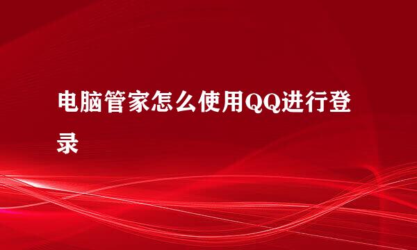 电脑管家怎么使用QQ进行登录