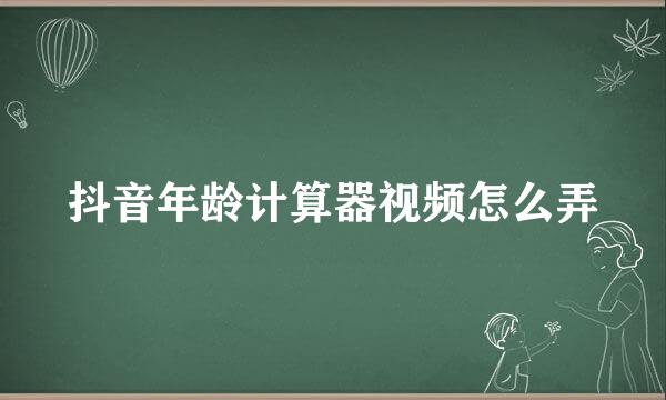 抖音年龄计算器视频怎么弄