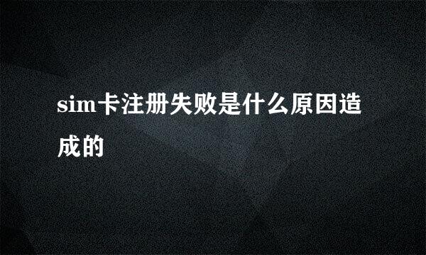 sim卡注册失败是什么原因造成的