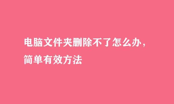 电脑文件夹删除不了怎么办，简单有效方法