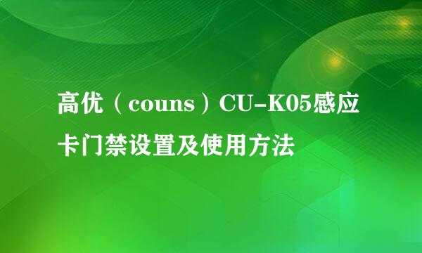 高优（couns）CU-K05感应卡门禁设置及使用方法