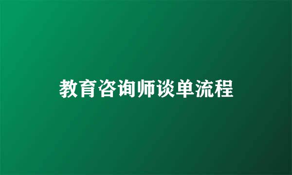 教育咨询师谈单流程