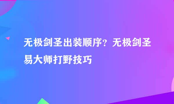 无极剑圣出装顺序？无极剑圣易大师打野技巧