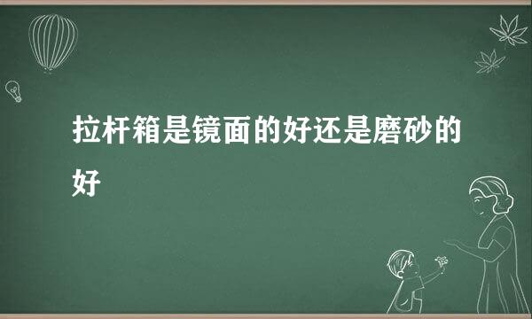 拉杆箱是镜面的好还是磨砂的好