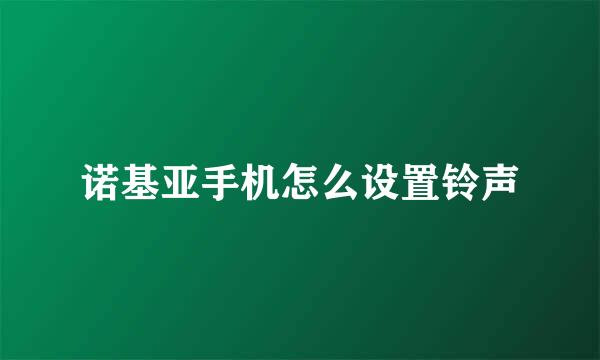 诺基亚手机怎么设置铃声