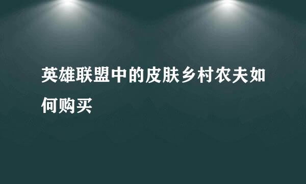 英雄联盟中的皮肤乡村农夫如何购买