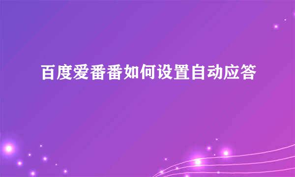 百度爱番番如何设置自动应答