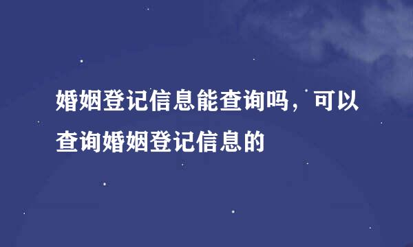 婚姻登记信息能查询吗，可以查询婚姻登记信息的