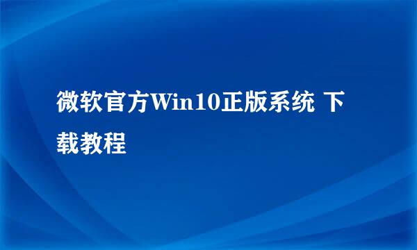 微软官方Win10正版系统 下载教程