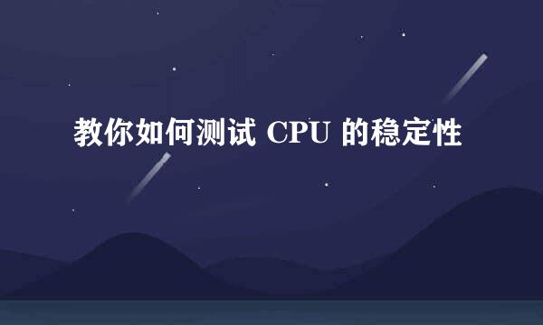 教你如何测试 CPU 的稳定性