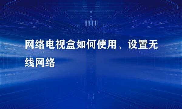 网络电视盒如何使用、设置无线网络