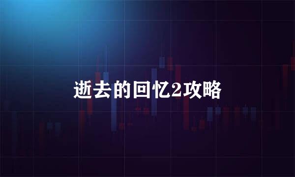 逝去的回忆2攻略