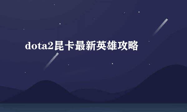 dota2昆卡最新英雄攻略