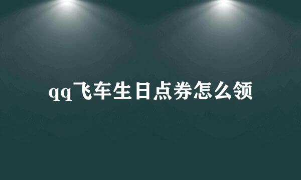 qq飞车生日点券怎么领