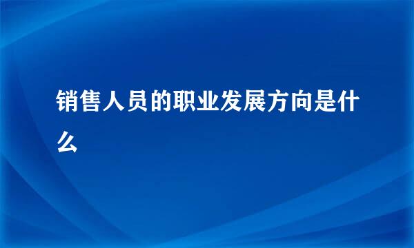 销售人员的职业发展方向是什么