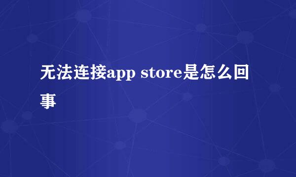 无法连接app store是怎么回事