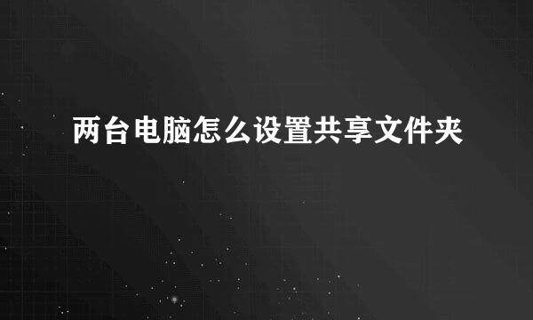 两台电脑怎么设置共享文件夹