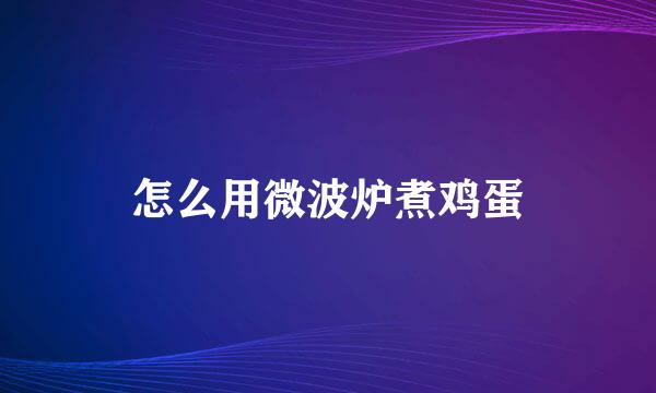 怎么用微波炉煮鸡蛋