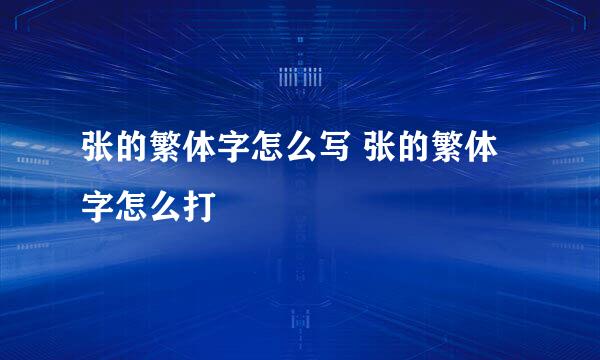 张的繁体字怎么写 张的繁体字怎么打