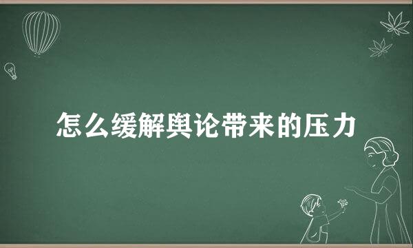 怎么缓解舆论带来的压力