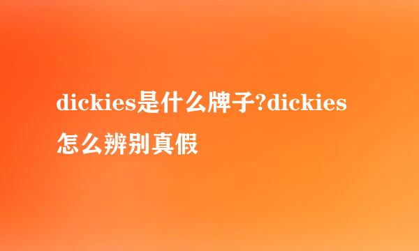 dickies是什么牌子?dickies怎么辨别真假