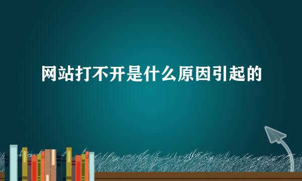 网站打不开是什么原因引起的