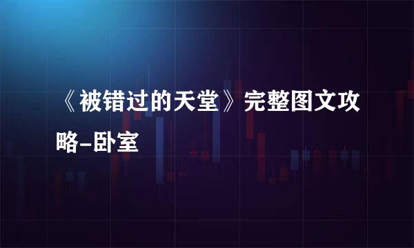 《被错过的天堂》完整图文攻略-卧室