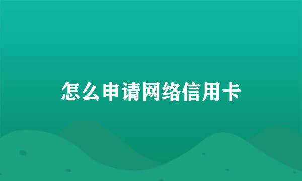 怎么申请网络信用卡