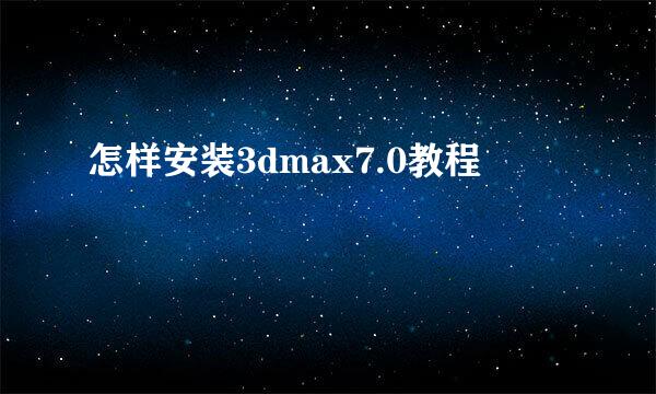 怎样安装3dmax7.0教程