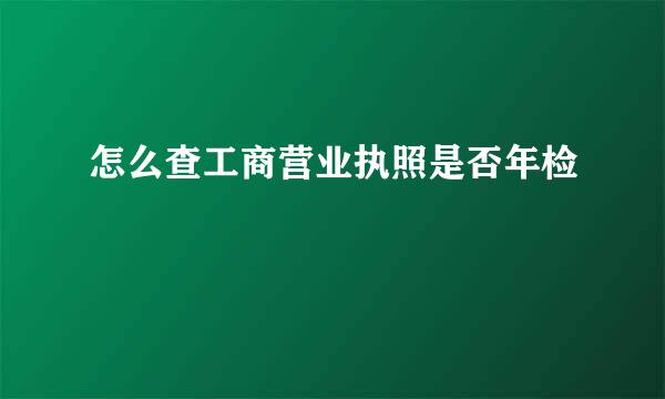 怎么查工商营业执照是否年检