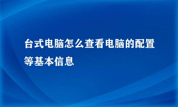 台式电脑怎么查看电脑的配置等基本信息