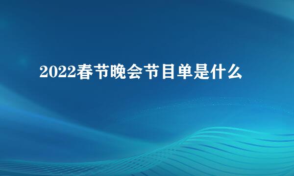 2022春节晚会节目单是什么