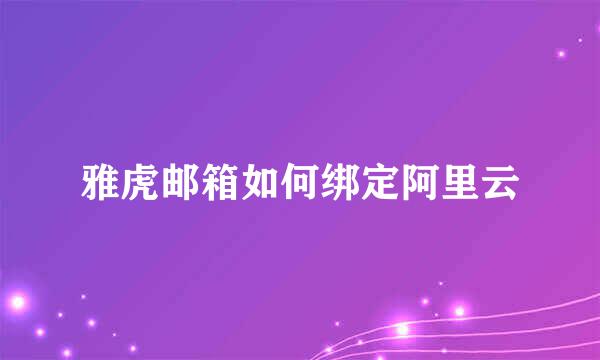 雅虎邮箱如何绑定阿里云