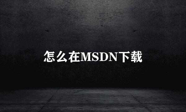 怎么在MSDN下载