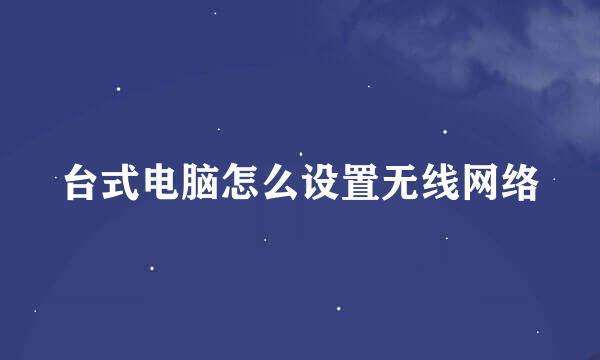 台式电脑怎么设置无线网络