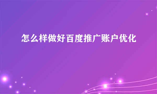 怎么样做好百度推广账户优化