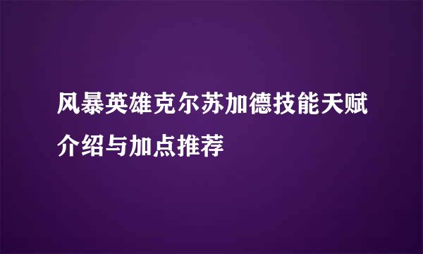 风暴英雄克尔苏加德技能天赋介绍与加点推荐