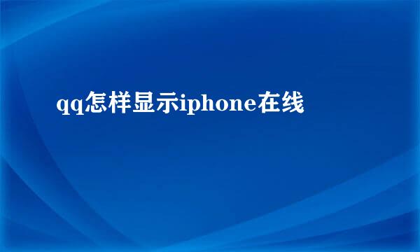 qq怎样显示iphone在线