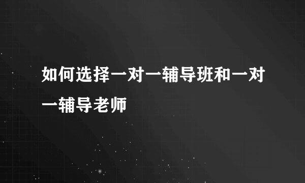 如何选择一对一辅导班和一对一辅导老师