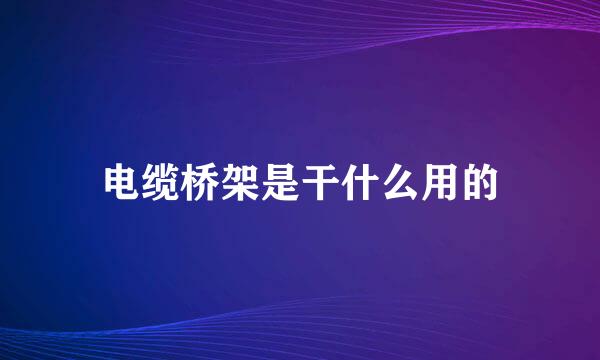 电缆桥架是干什么用的