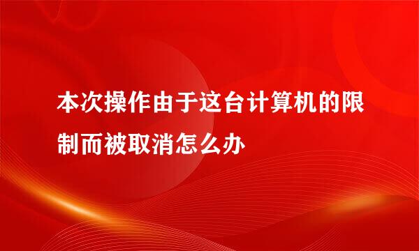 本次操作由于这台计算机的限制而被取消怎么办