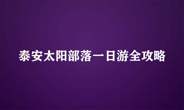 泰安太阳部落一日游全攻略