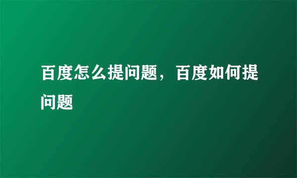 百度怎么提问题，百度如何提问题