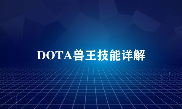 DOTA兽王技能详解