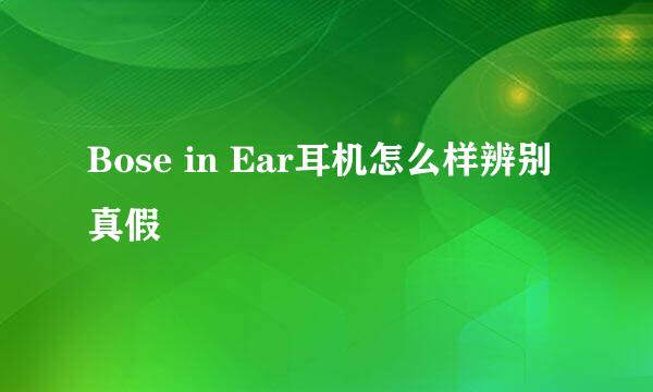 Bose in Ear耳机怎么样辨别真假